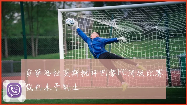 贡萨洛拉莫斯批评巴黎FC消极比赛裁判未予制止