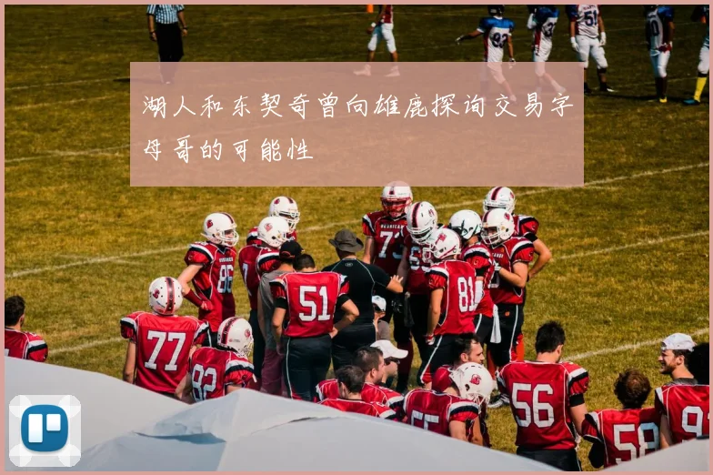 湖人和东契奇曾向雄鹿探询交易字母哥的可能性