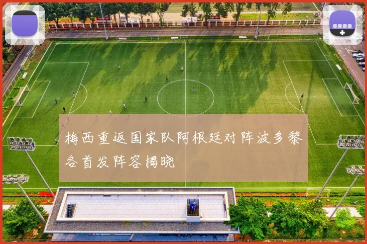 梅西重返国家队阿根廷对阵波多黎各首发阵容揭晓