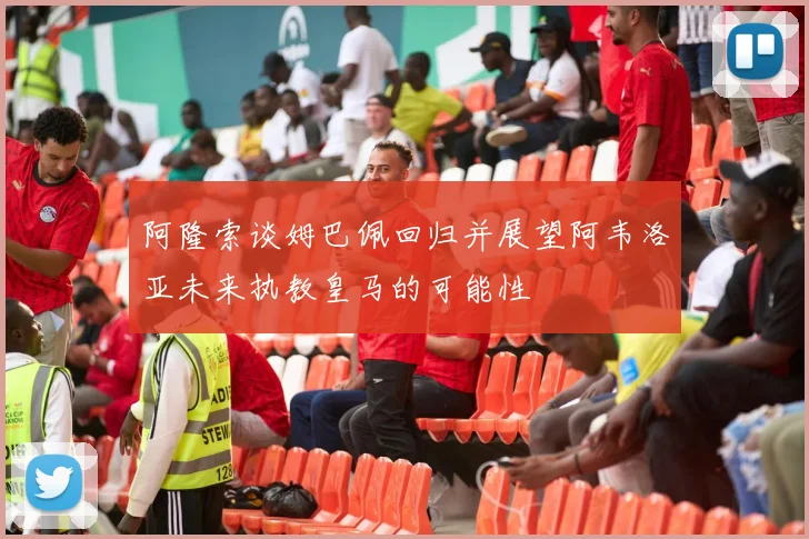 阿隆索谈姆巴佩回归并展望阿韦洛亚未来执教皇马的可能性