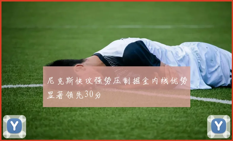 尼克斯快攻强势压制掘金内线优势显著领先30分